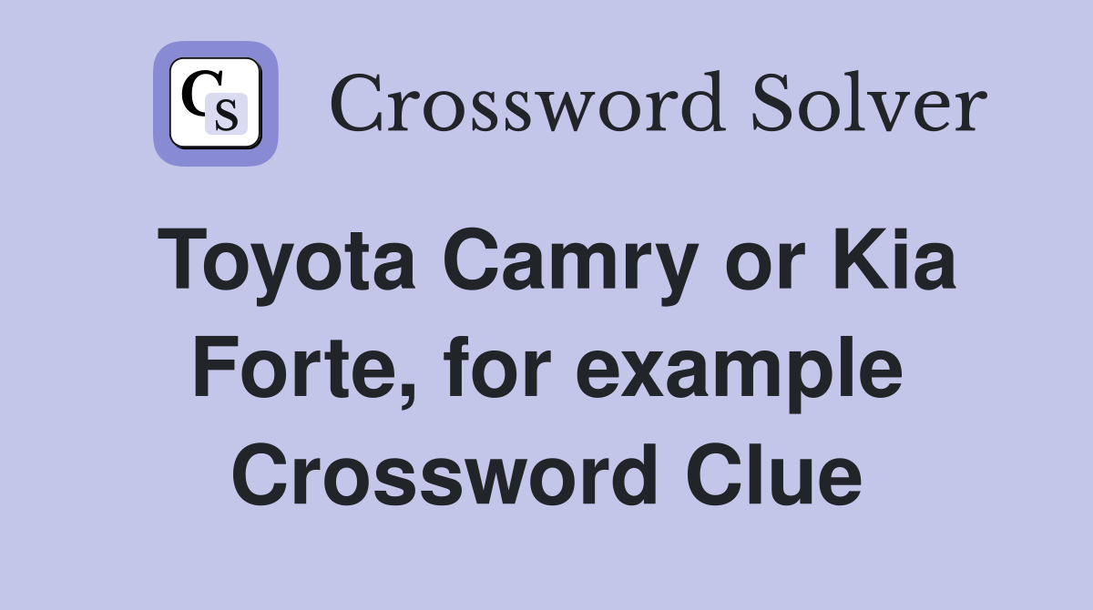 Toyota Camry or Kia Forte, for example Crossword Clue Answers